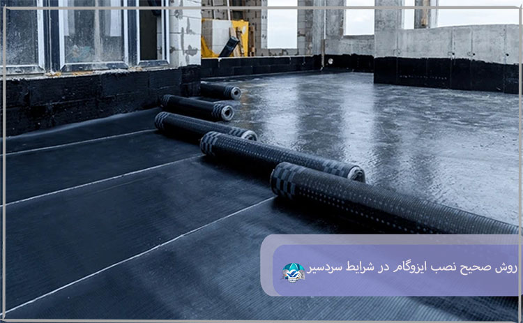 روش صحیح نصب ایزوگام در شرایط سردسیر